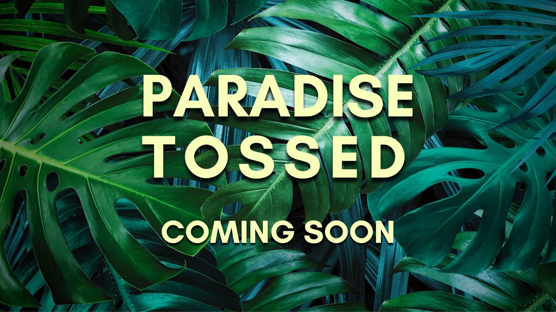 Yellow lettering reading "Paradise Tossed, Coming Soon," on green, leafy background.